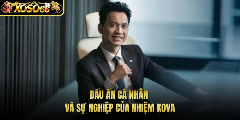 Dấu ấn cá nhân và sự nghiệp của Nhiệm KOVA 